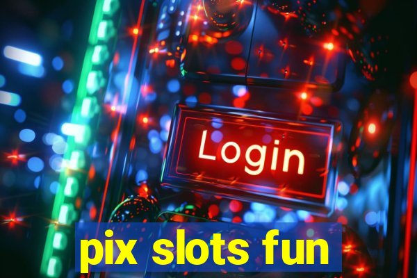 pix slots fun